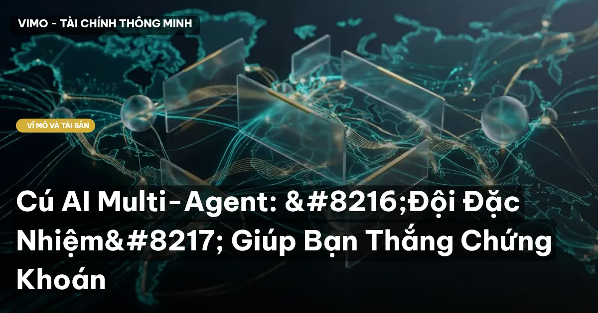 Cú AI Multi-Agent: 'Đội Đặc Nhiệm' Giúp Bạn Thắng Chứng Khoán