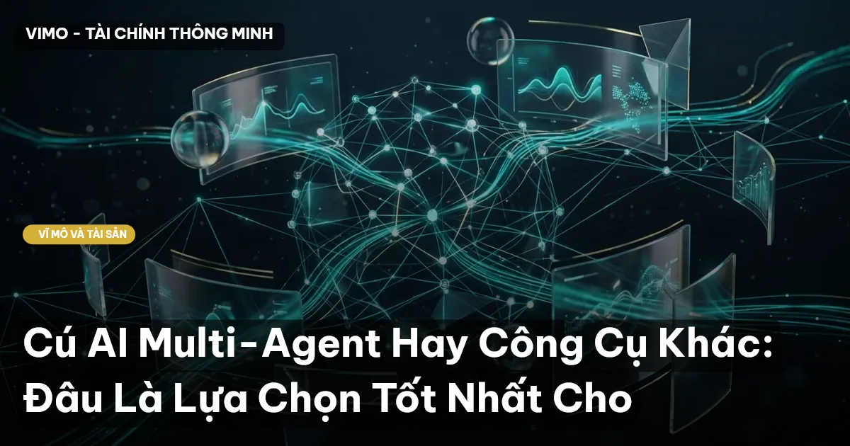 Cú AI Multi-Agent Hay Công Cụ Khác: Đâu Là Lựa Chọn Tốt Nhất Cho