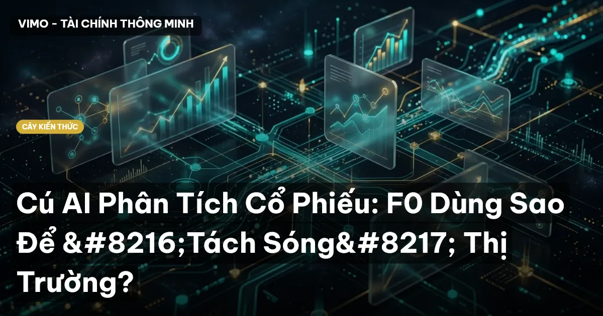 Cú AI Phân Tích Cổ Phiếu: F0 Dùng Sao Để ‘Tách Sóng’ Thị Trường?