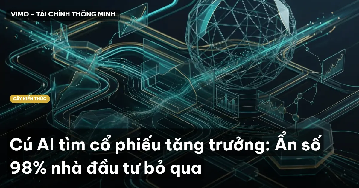 Cú AI tìm cổ phiếu tăng trưởng: Ẩn số 98% nhà đầu tư bỏ qua
