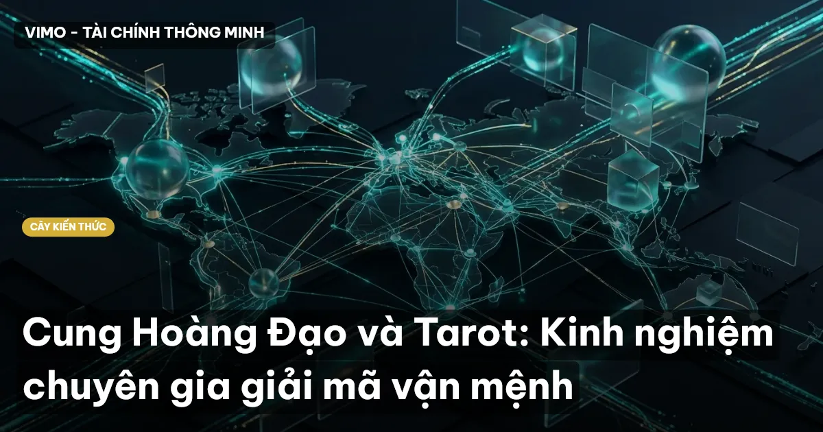 Cung Hoàng Đạo và Tarot: Kinh nghiệm chuyên gia giải mã vận mệnh