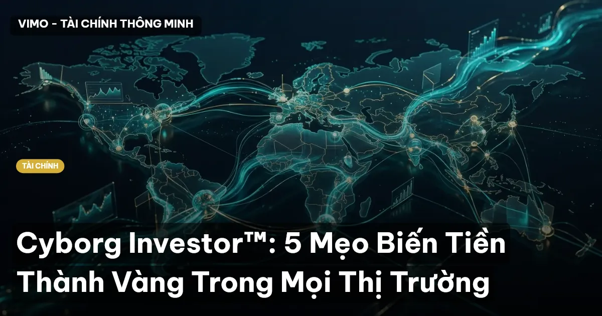Cyborg Investor™: 5 Mẹo Biến Tiền Thành Vàng Trong Mọi Thị Trường