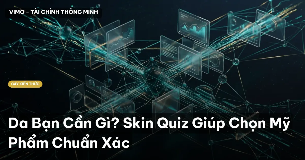 Da Bạn Cần Gì? Skin Quiz Giúp Chọn Mỹ Phẩm Chuẩn Xác