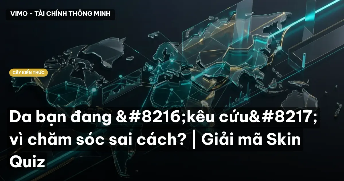 Da bạn đang ‘kêu cứu’ vì chăm sóc sai cách? | Giải mã Skin Quiz