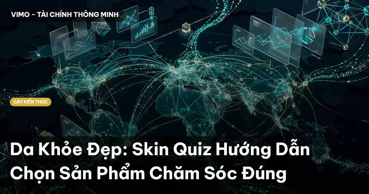 Da Khỏe Đẹp: Skin Quiz Hướng Dẫn Chọn Sản Phẩm Chăm Sóc Đúng