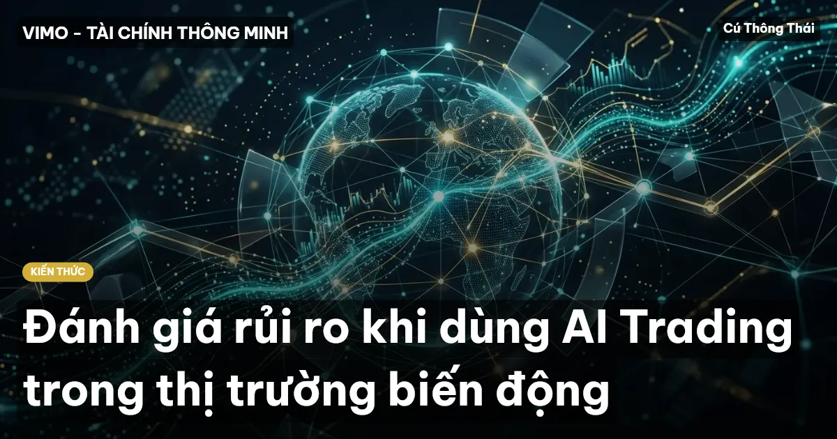 Đánh giá rủi ro khi dùng AI Trading trong thị trường biến động