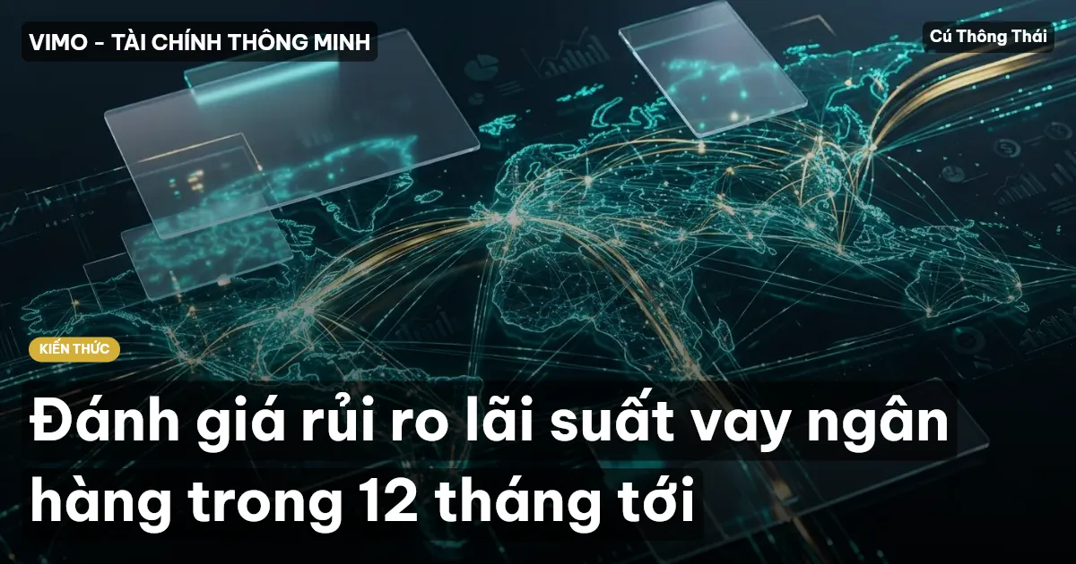 Đánh giá rủi ro lãi suất vay ngân hàng trong 12 tháng tới