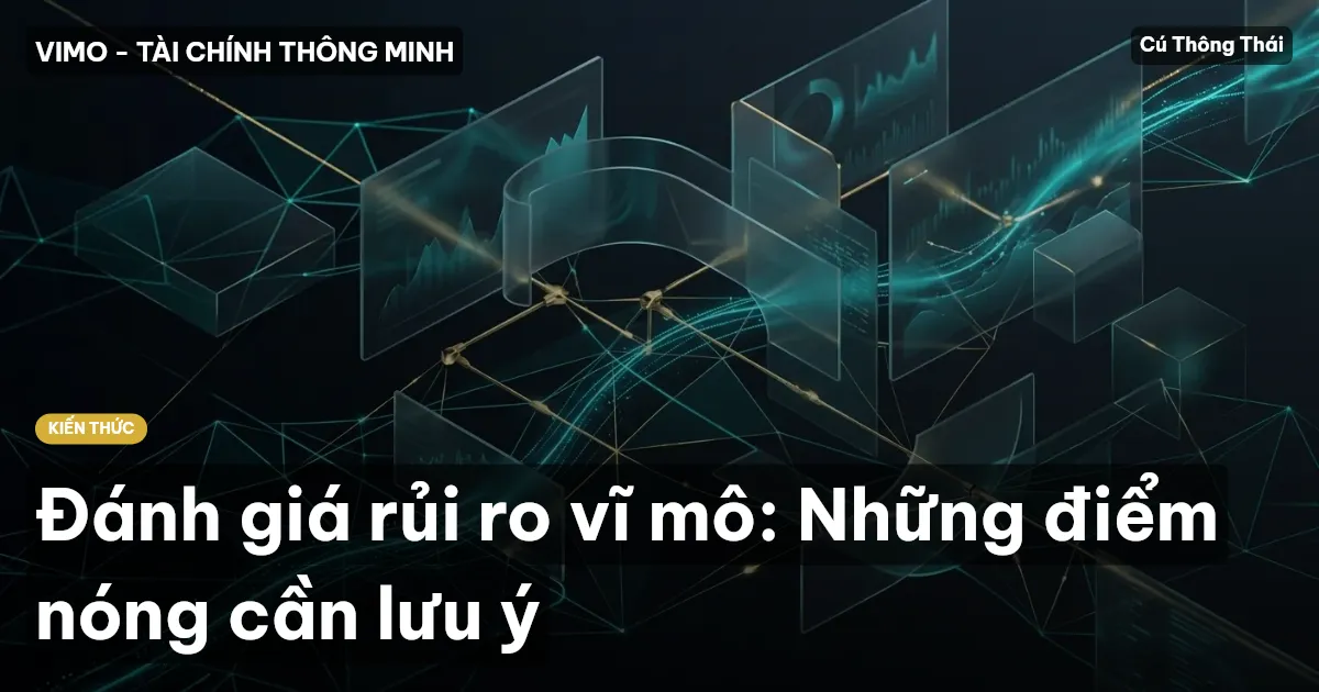 Đánh giá rủi ro vĩ mô: Những điểm nóng cần lưu ý