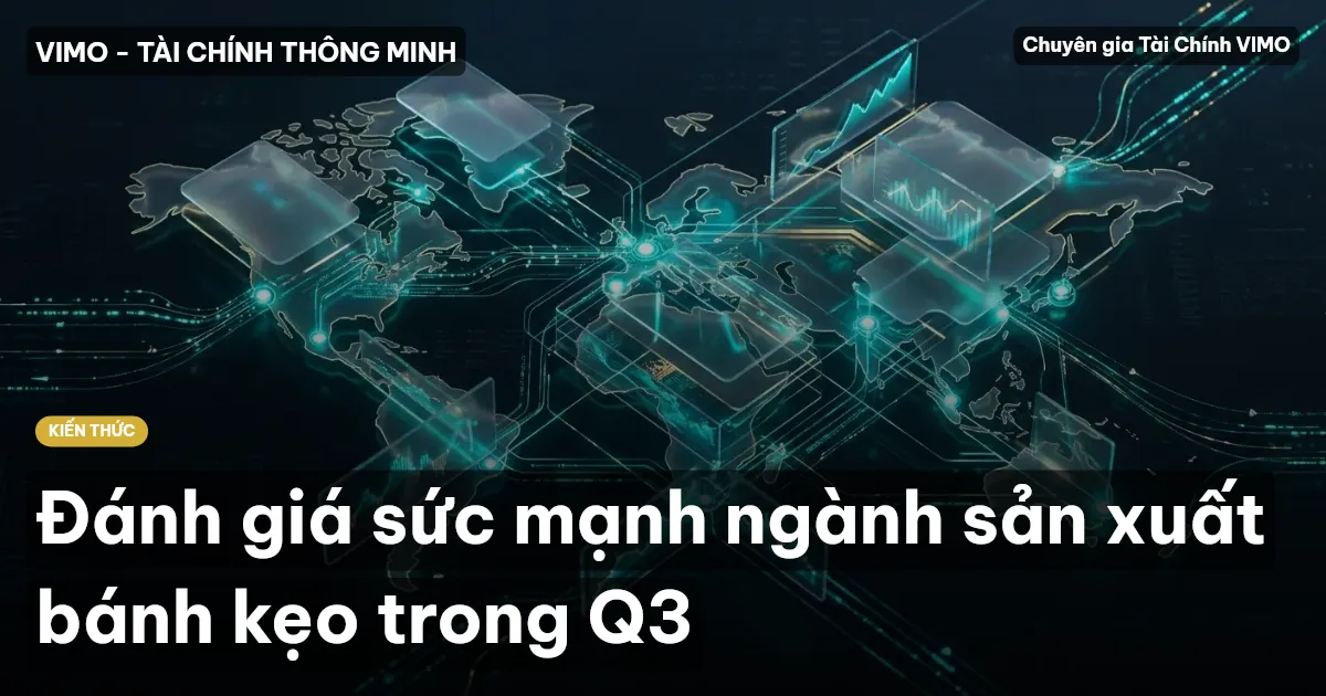 Đánh giá sức mạnh ngành sản xuất bánh kẹo trong Q3