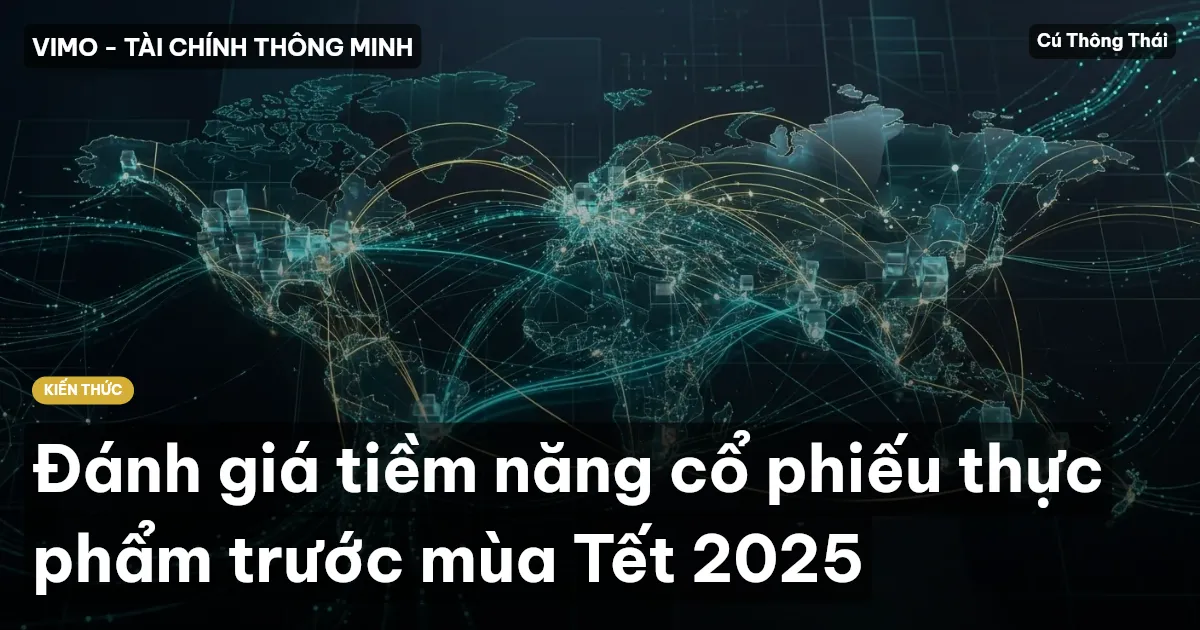 Đánh giá tiềm năng cổ phiếu thực phẩm trước mùa Tết 2025