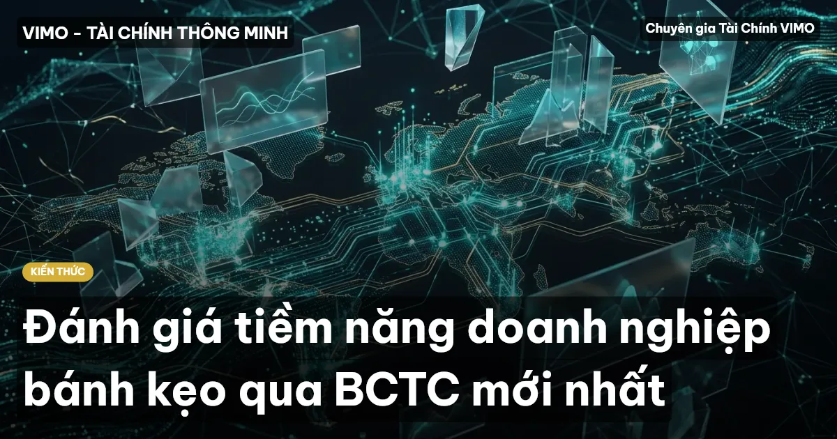 Đánh giá tiềm năng doanh nghiệp bánh kẹo qua BCTC mới nhất
