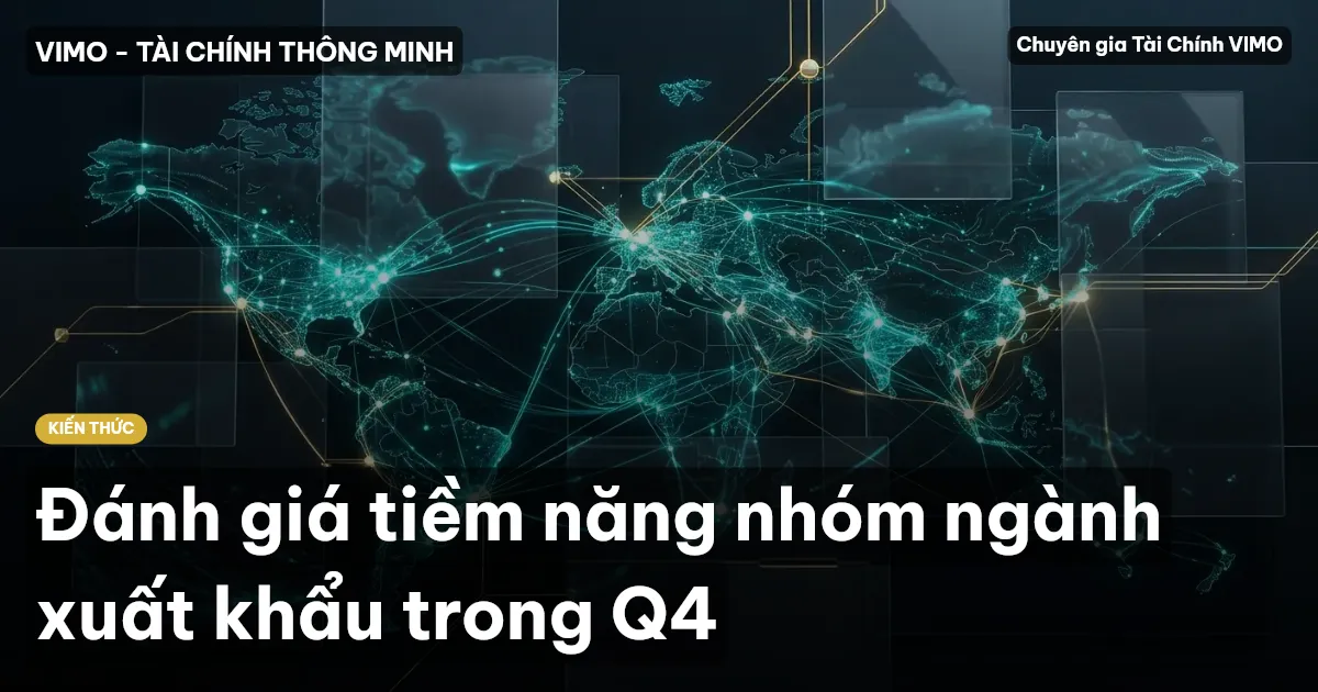 Đánh giá tiềm năng nhóm ngành xuất khẩu trong Q4