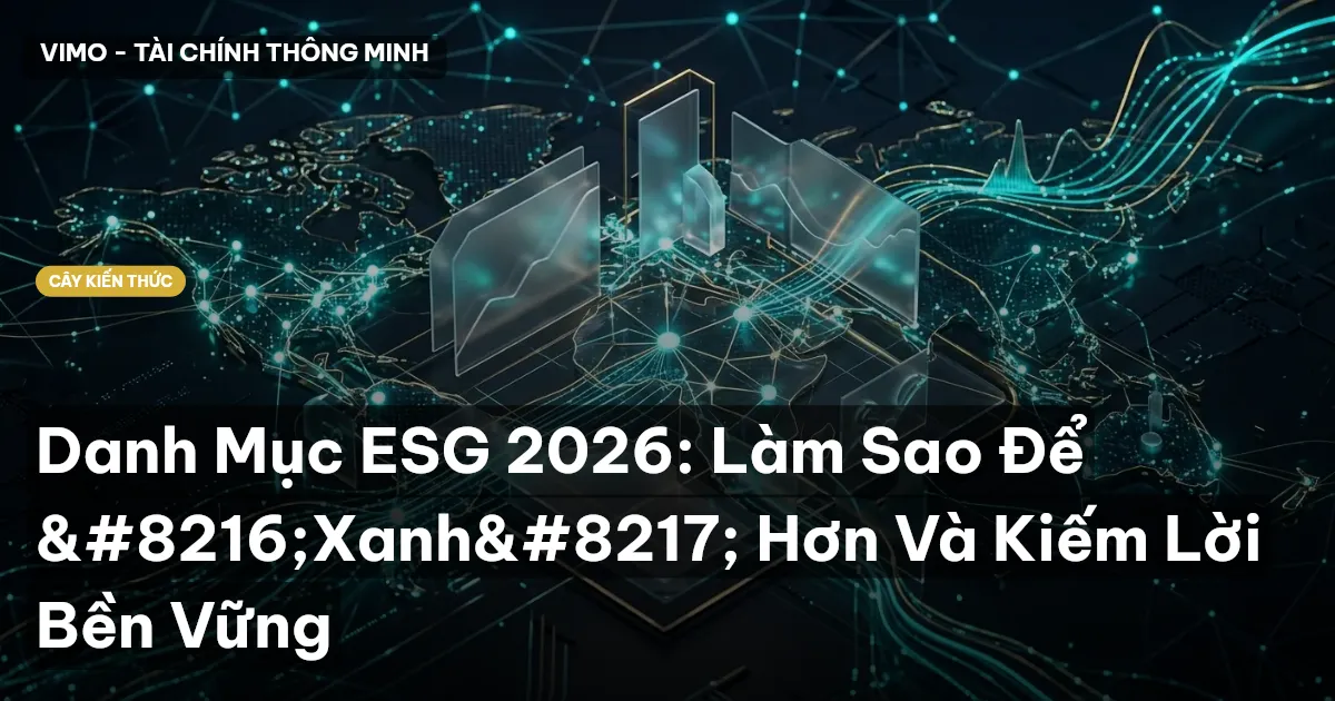Danh Mục ESG 2026: Làm Sao Để ‘Xanh’ Hơn Và Kiếm Lời Bền Vững