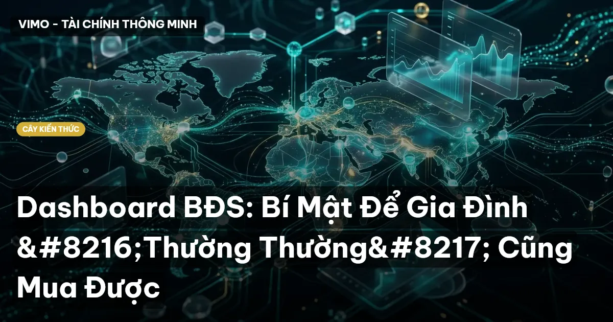 Dashboard BĐS: Bí Mật Để Gia Đình ‘Thường Thường’ Cũng Mua Được