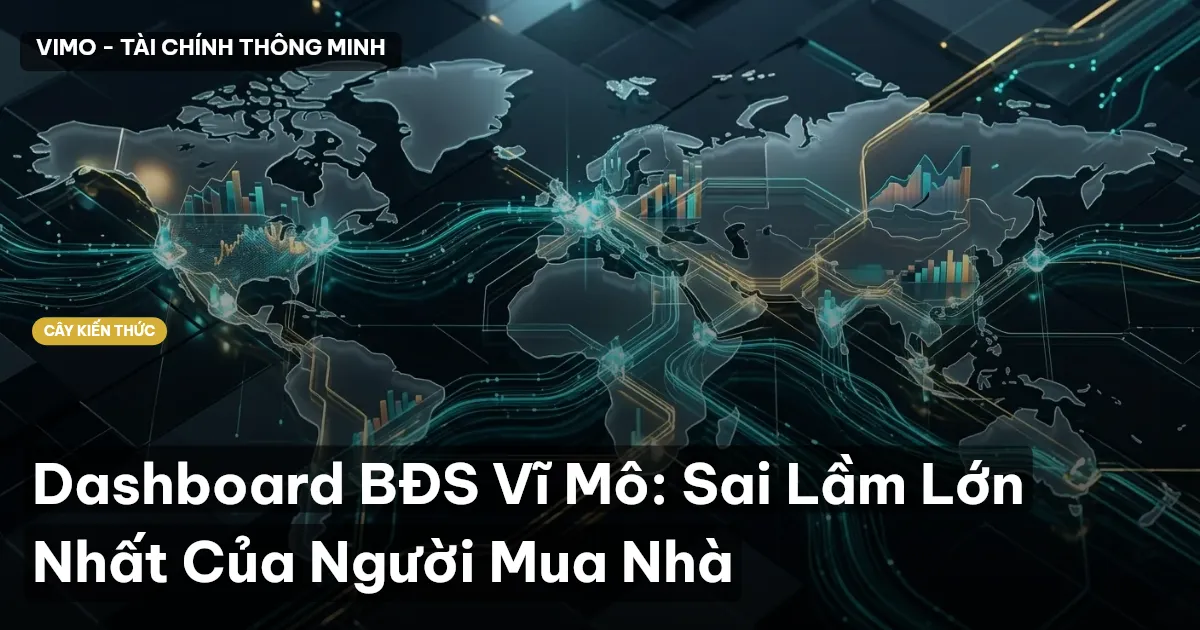 Dashboard BĐS Vĩ Mô: Sai Lầm Lớn Nhất Của Người Mua Nhà
