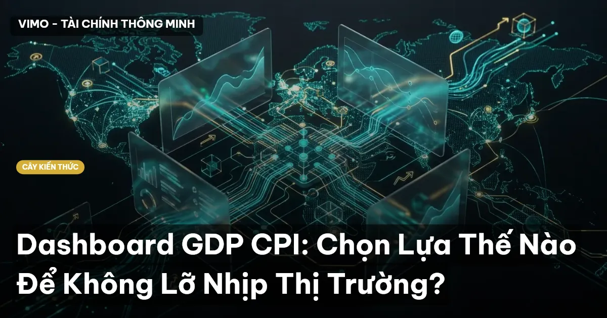 Dashboard GDP CPI: Chọn Lựa Thế Nào Để Không Lỡ Nhịp Thị Trường?