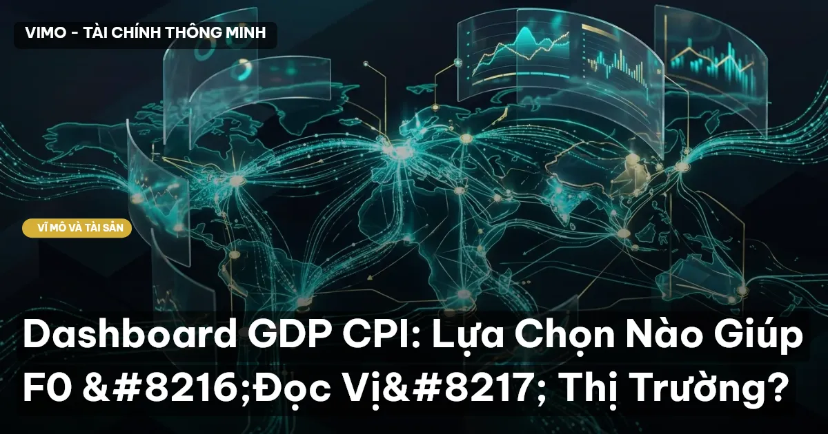 Dashboard GDP CPI: Lựa Chọn Nào Giúp F0 ‘Đọc Vị’ Thị Trường?