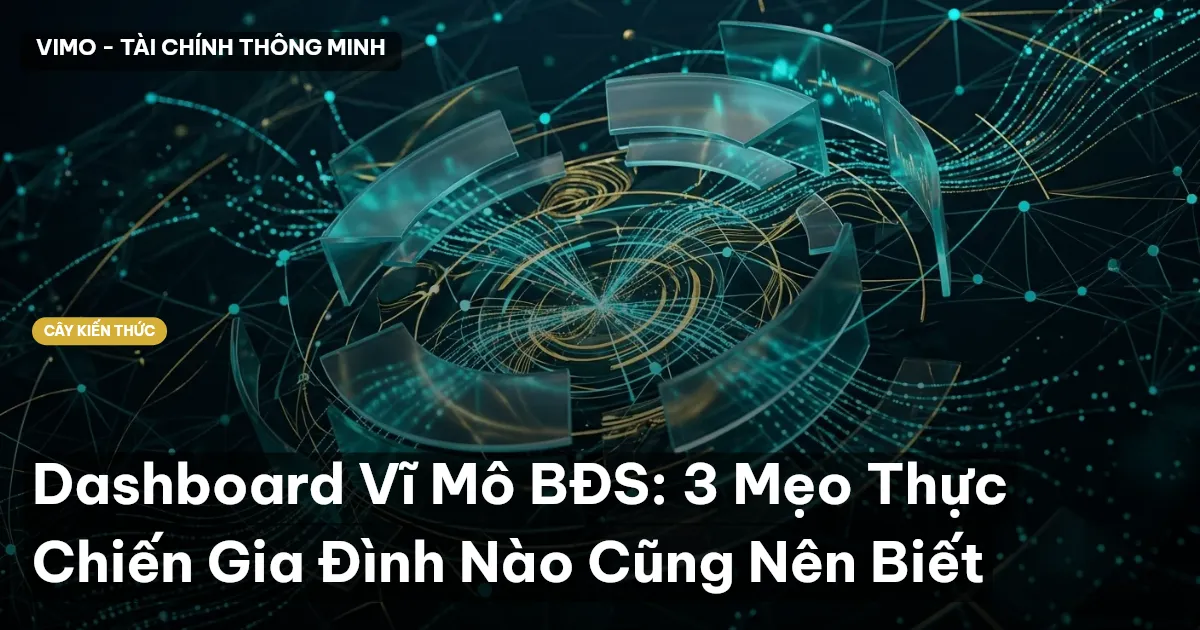 Dashboard Vĩ Mô BĐS: 3 Mẹo Thực Chiến Gia Đình Nào Cũng Nên Biết
