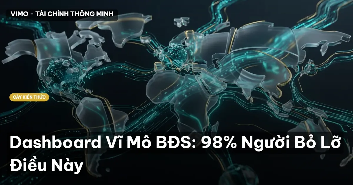 Dashboard Vĩ Mô BĐS: 98% Người Bỏ Lỡ Điều Này