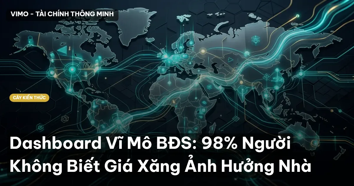 Dashboard Vĩ Mô BĐS: 98% Người Không Biết Giá Xăng Ảnh Hưởng Nhà