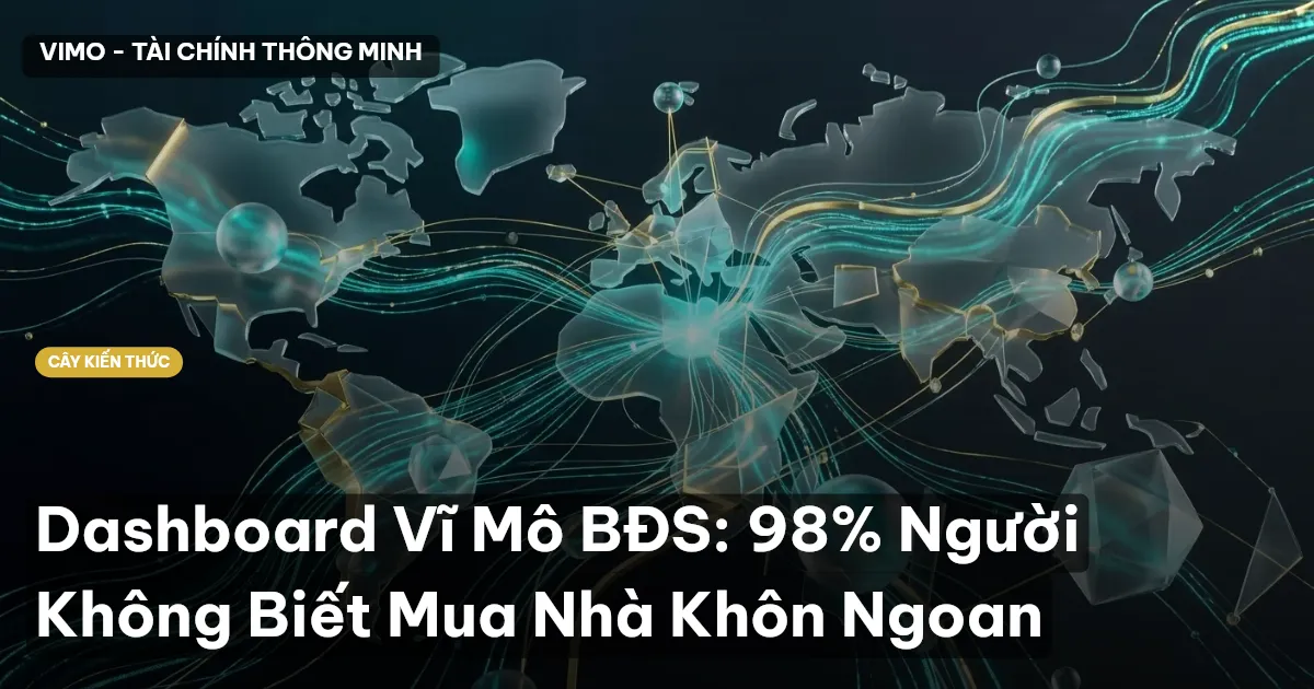Dashboard Vĩ Mô BĐS: 98% Người Không Biết Mua Nhà Khôn Ngoan