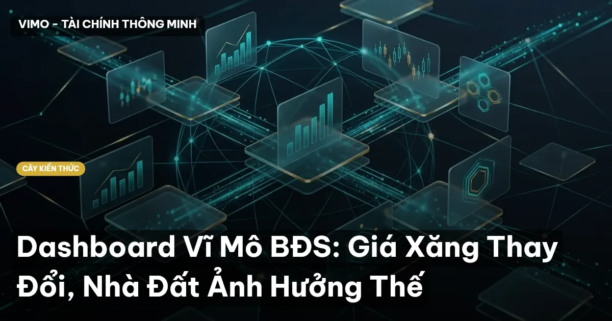 Dashboard Vĩ Mô BĐS: Giá Xăng Thay Đổi, Nhà Đất Ảnh Hưởng Thế