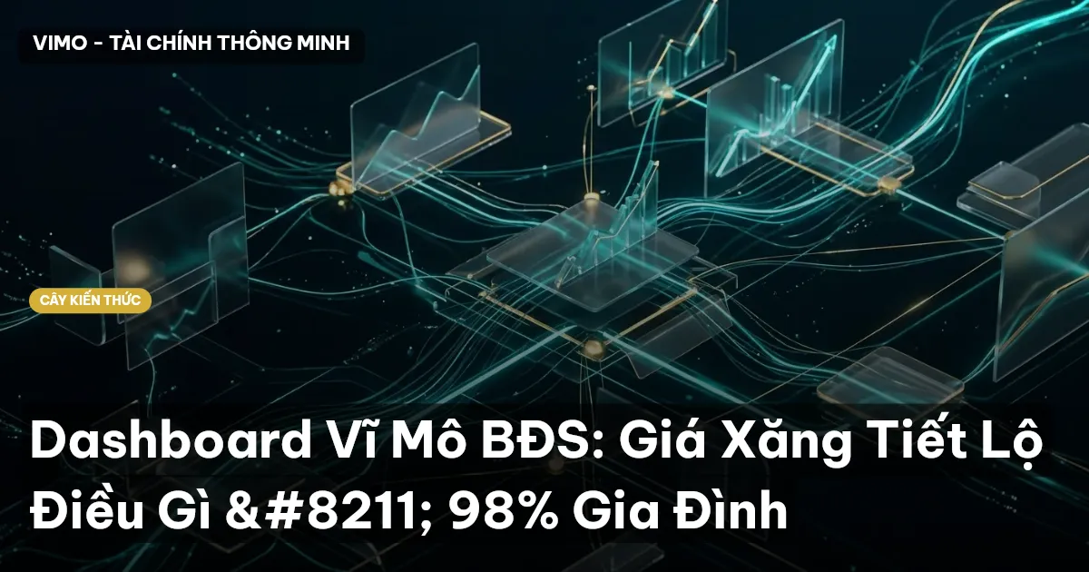 Dashboard Vĩ Mô BĐS: Giá Xăng Tiết Lộ Điều Gì – 98% Gia Đình