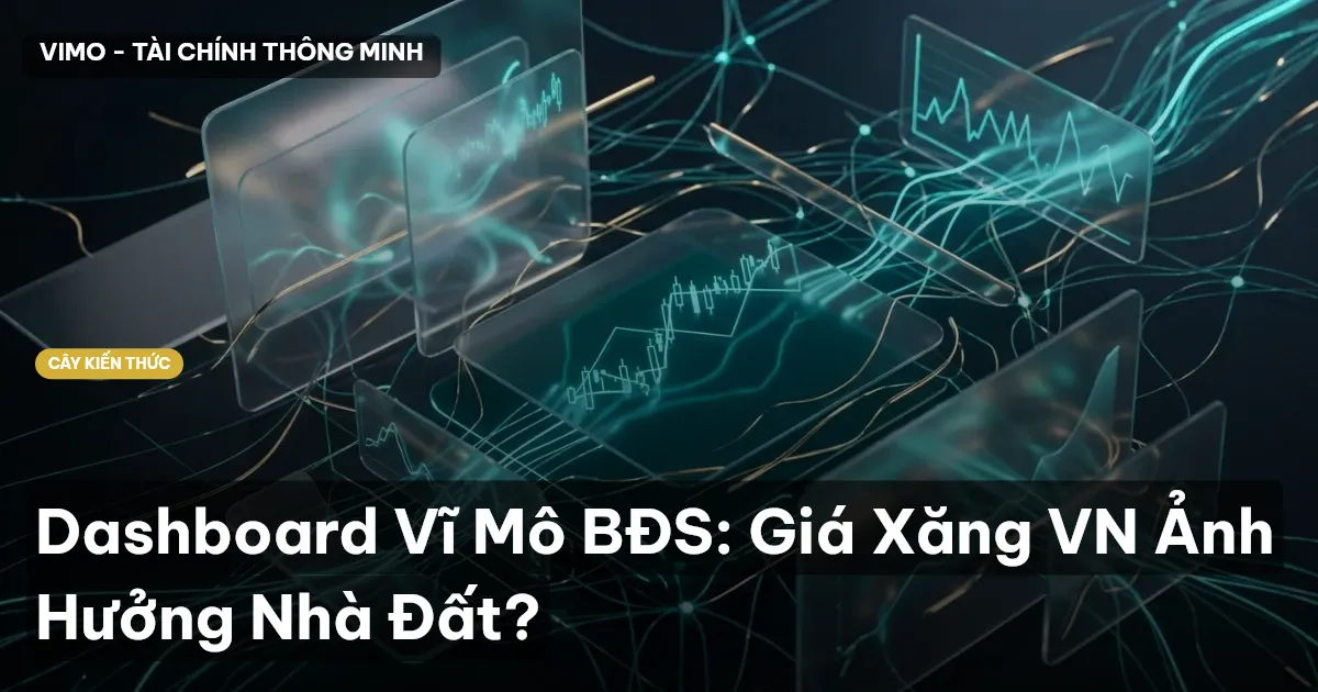 Dashboard Vĩ Mô BĐS: Giá Xăng VN Ảnh Hưởng Nhà Đất?