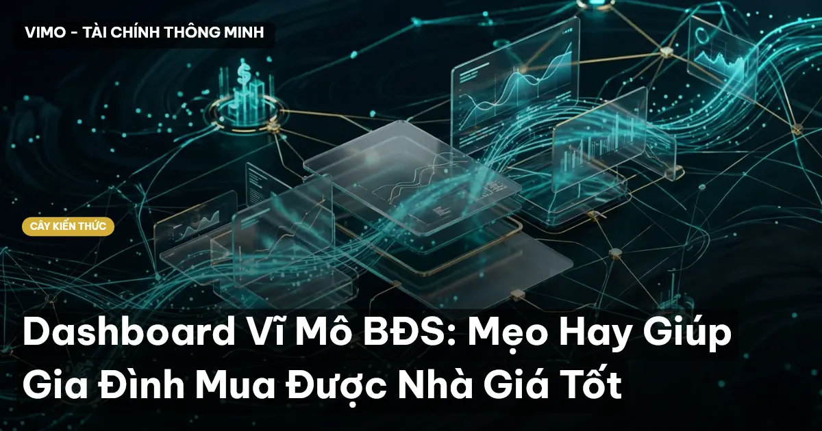 Dashboard Vĩ Mô BĐS: Mẹo Hay Giúp Gia Đình Mua Được Nhà Giá Tốt