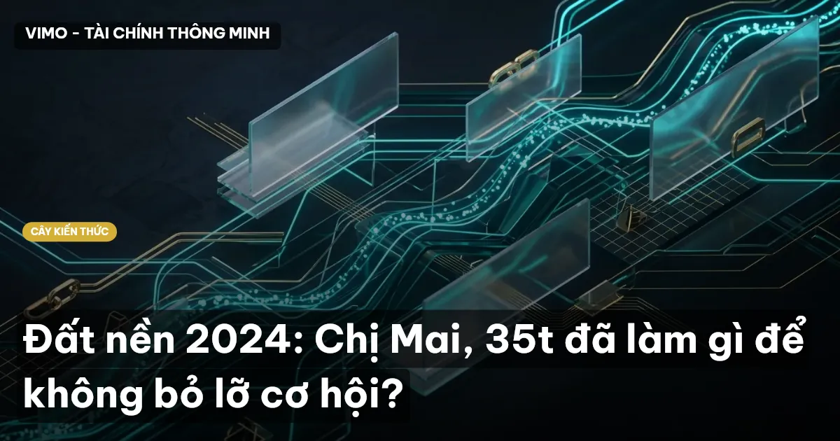 Đất nền 2024: Chị Mai, 35t đã làm gì để không bỏ lỡ cơ hội?