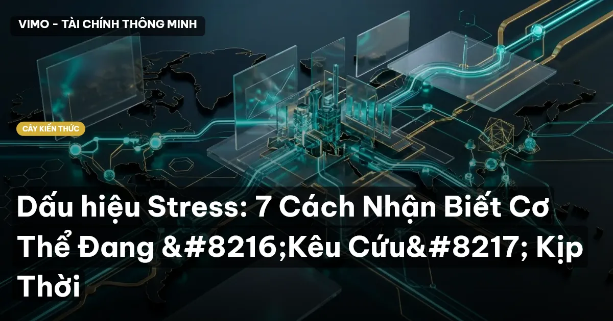 Dấu hiệu Stress: 7 Cách Nhận Biết Cơ Thể Đang ‘Kêu Cứu’ Kịp Thời