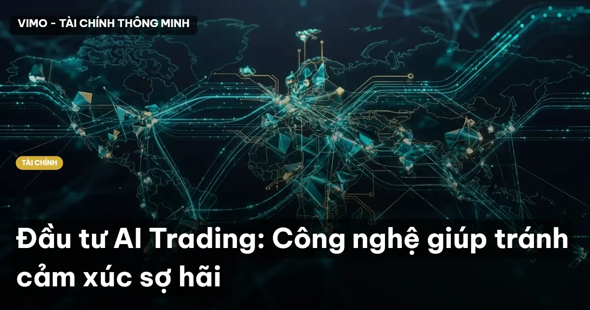 Đầu tư AI Trading: Công nghệ giúp tránh cảm xúc sợ hãi