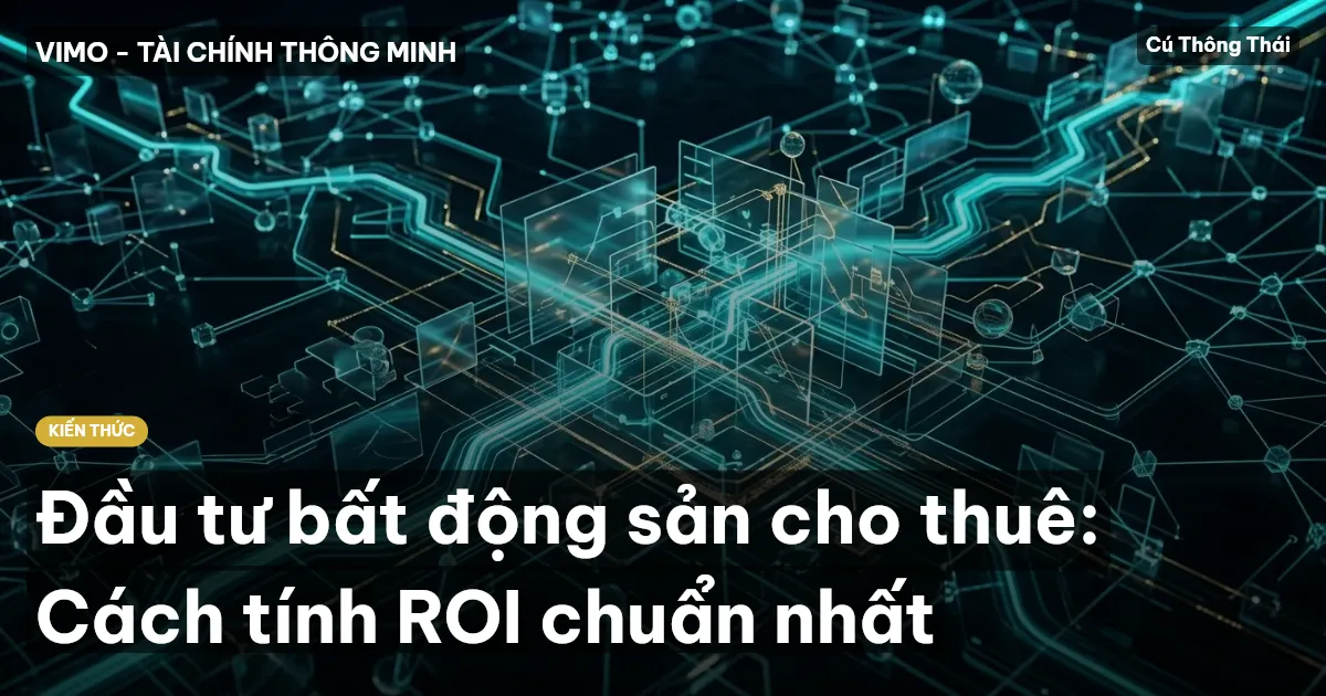 Đầu tư bất động sản cho thuê: Cách tính ROI chuẩn nhất