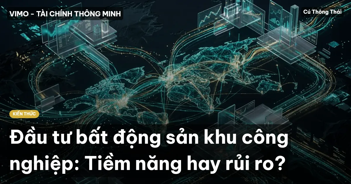 Đầu tư bất động sản khu công nghiệp: Tiềm năng hay rủi ro?