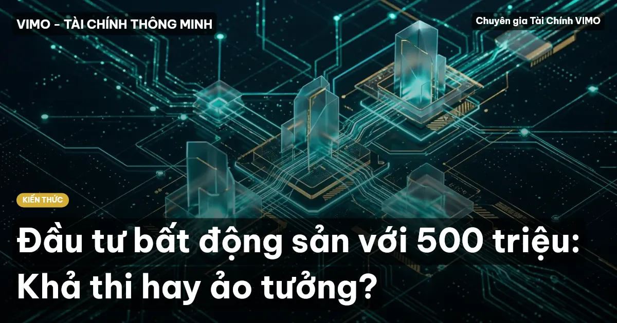 Đầu tư bất động sản với 500 triệu: Khả thi hay ảo tưởng?
