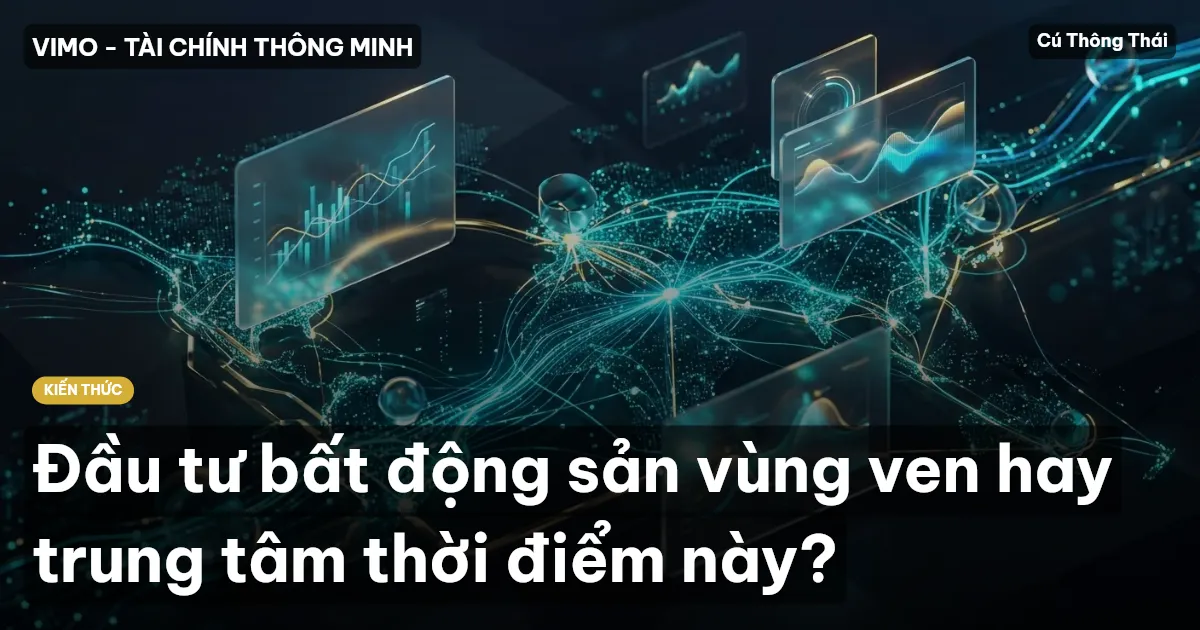 Đầu tư bất động sản vùng ven hay trung tâm thời điểm này?