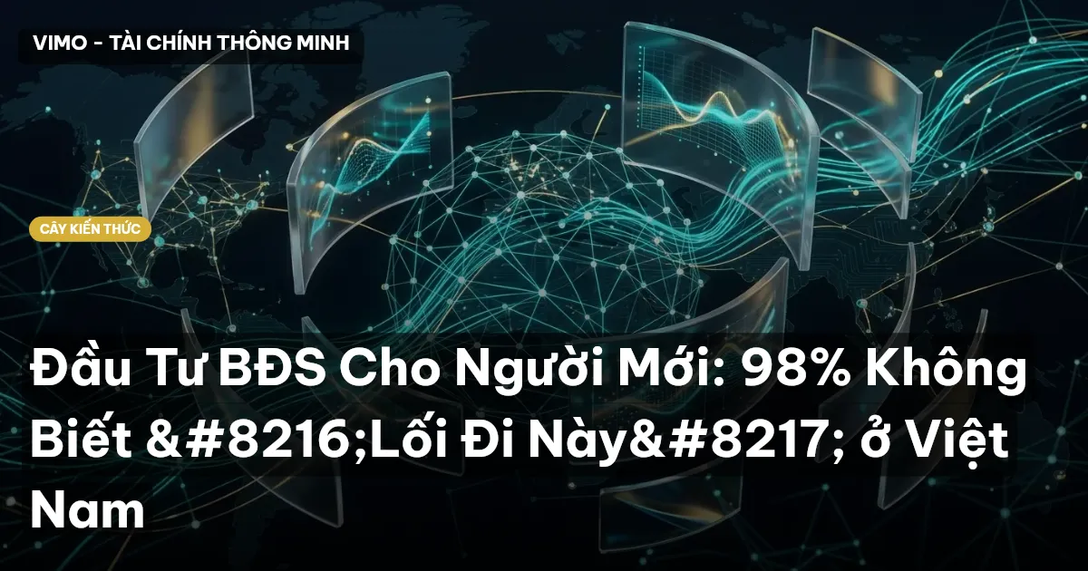 Đầu Tư BĐS Cho Người Mới: 98% Không Biết ‘Lối Đi Này’ ở Việt Nam