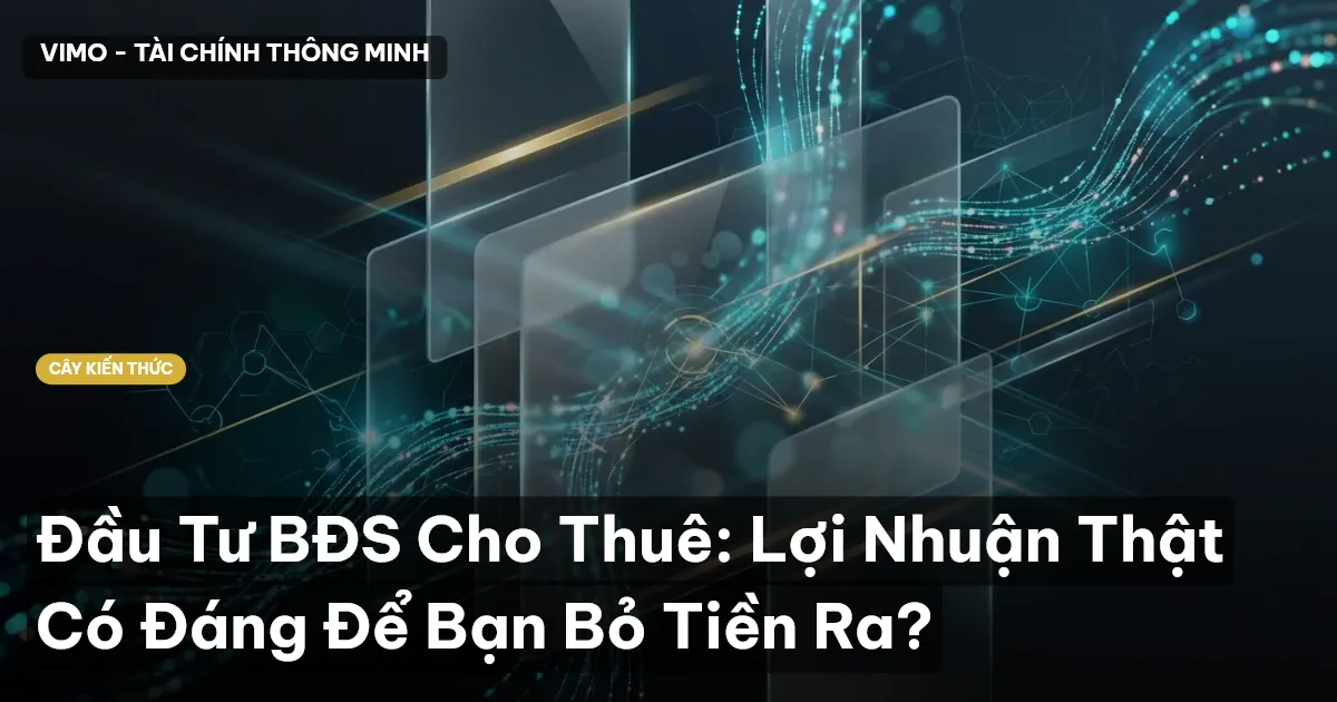 Đầu Tư BĐS Cho Thuê: Lợi Nhuận Thật Có Đáng Để Bạn Bỏ Tiền Ra?