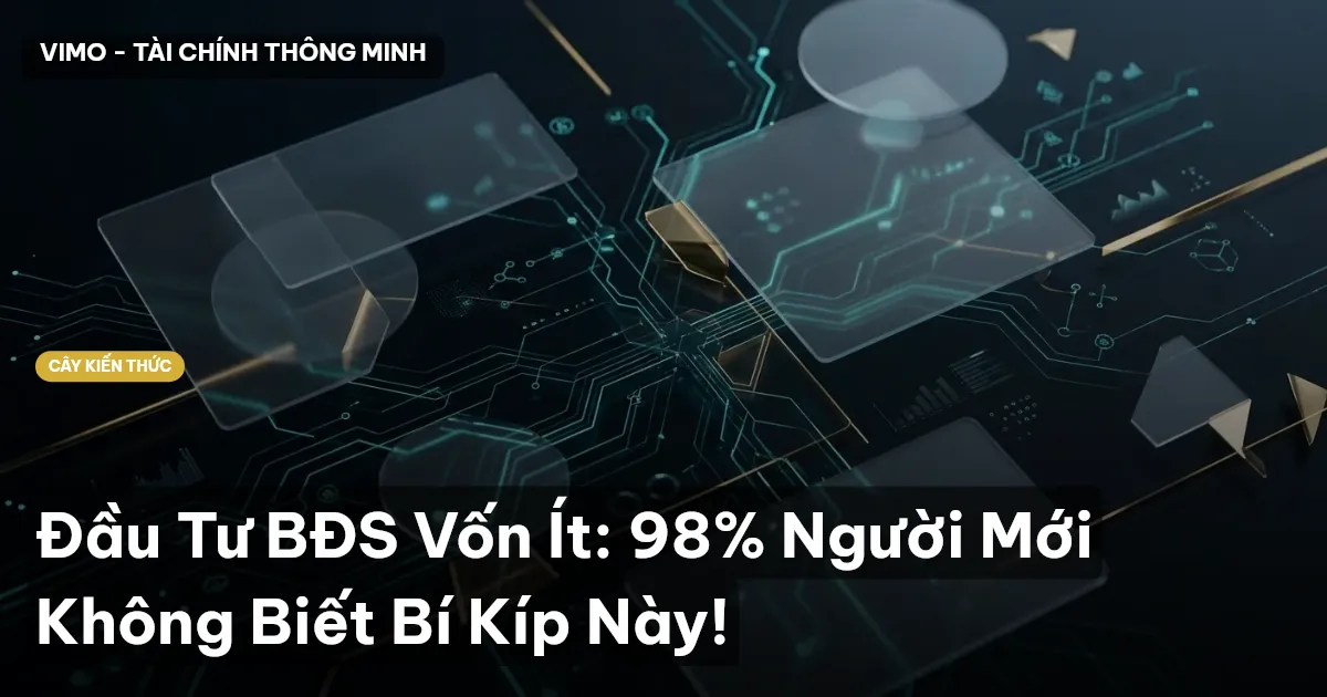 Đầu Tư BĐS Vốn Ít: 98% Người Mới Không Biết Bí Kíp Này!
