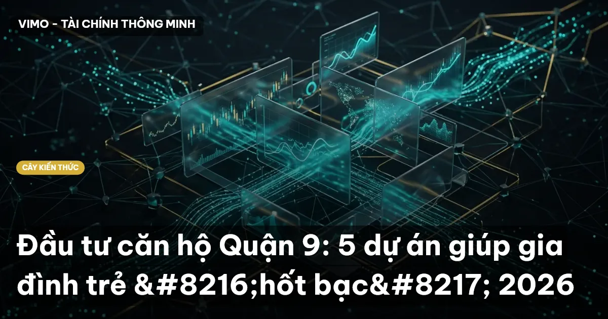 Đầu tư căn hộ Quận 9: 5 dự án giúp gia đình trẻ ‘hốt bạc’ 2026