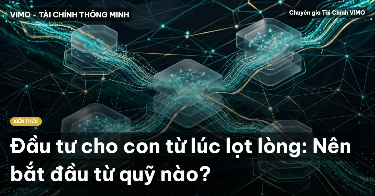 Đầu tư cho con từ lúc lọt lòng: Nên bắt đầu từ quỹ nào?