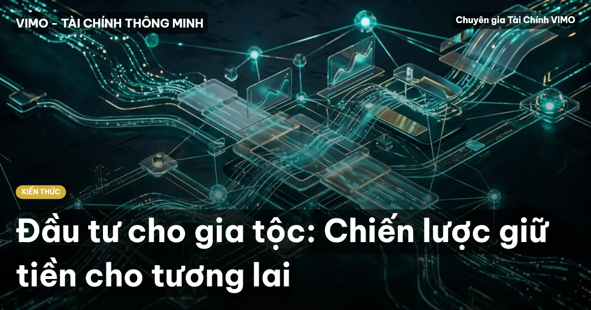 Đầu tư cho gia tộc: Chiến lược giữ tiền cho tương lai