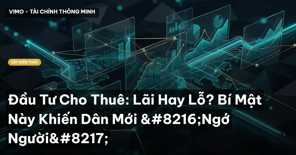 Đầu Tư Cho Thuê: Lãi Hay Lỗ? Bí Mật Này Khiến Dân Mới ‘Ngớ Người’
