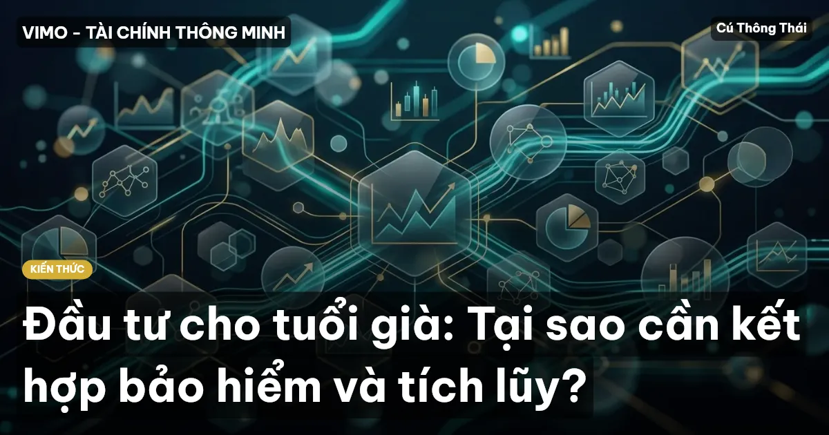 Đầu tư cho tuổi già: Tại sao cần kết hợp bảo hiểm và tích lũy?
