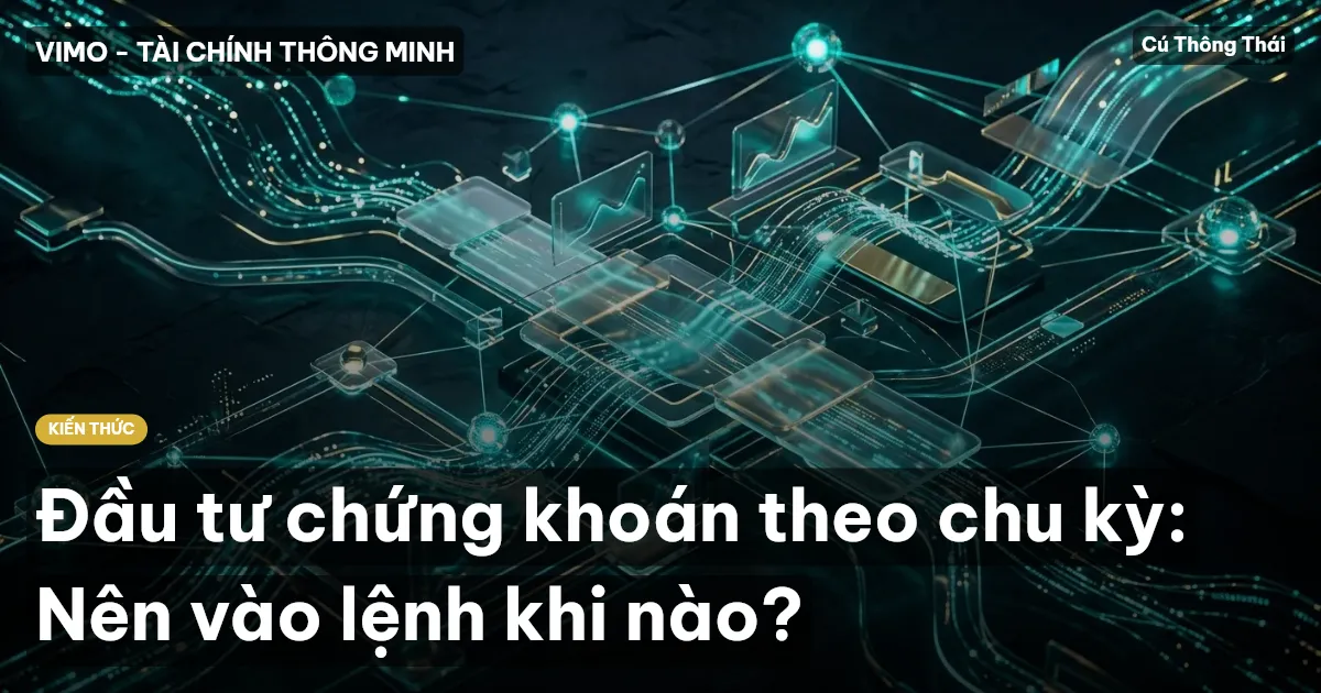 Đầu tư chứng khoán theo chu kỳ: Nên vào lệnh khi nào?