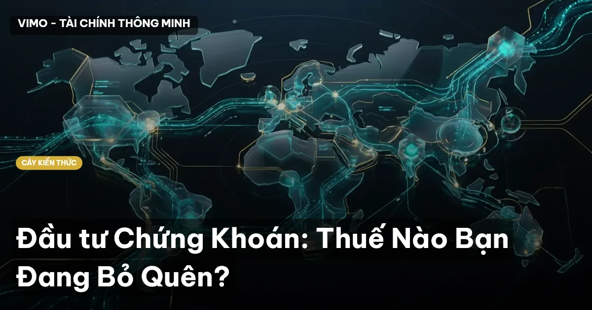 Đầu tư Chứng Khoán: Thuế Nào Bạn Đang Bỏ Quên?