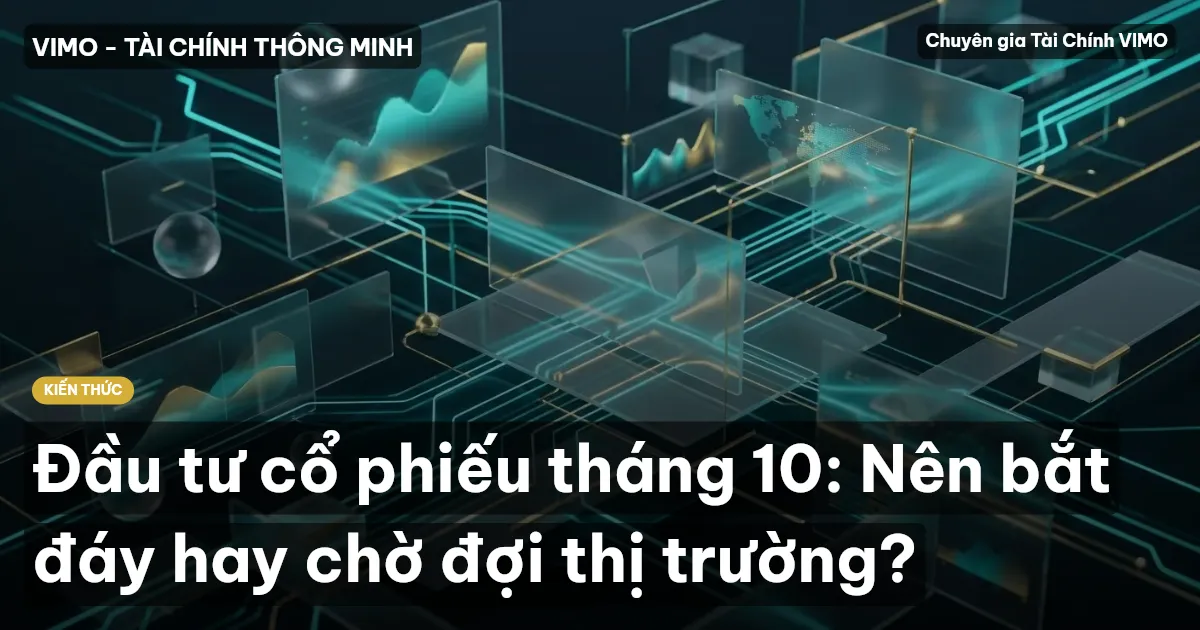 Đầu tư cổ phiếu tháng 10: Nên bắt đáy hay chờ đợi thị trường?