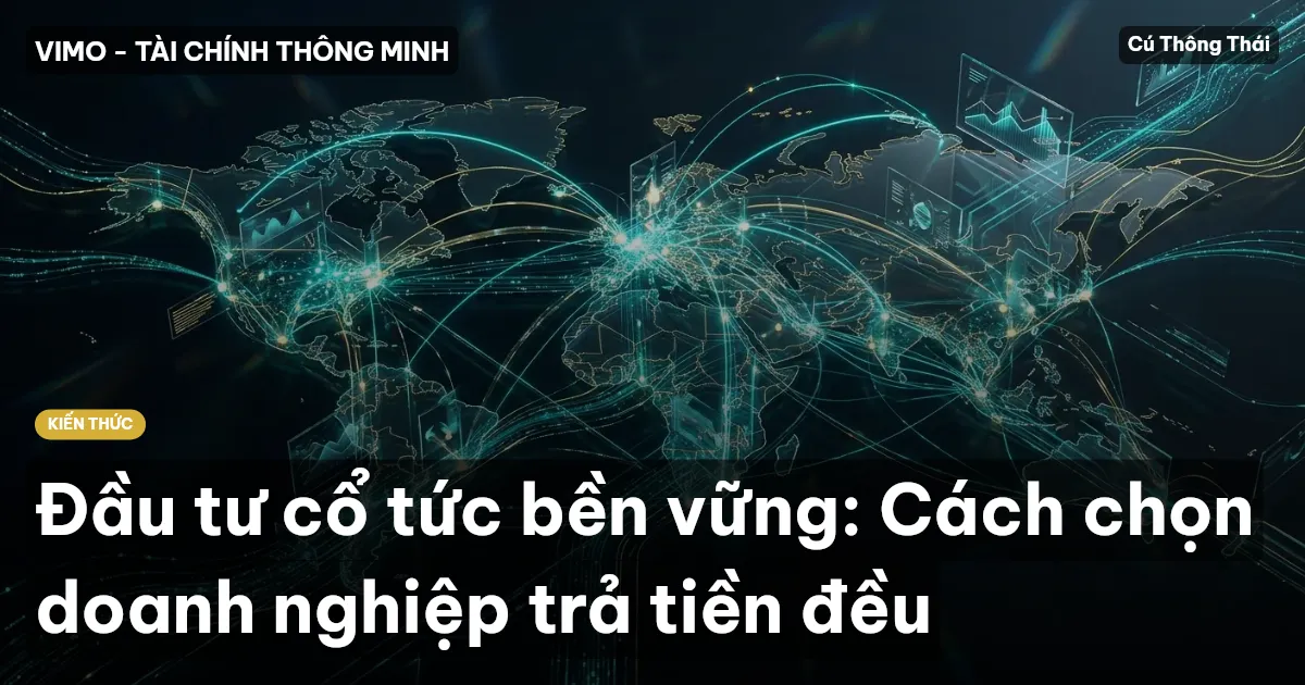 Đầu tư cổ tức bền vững: Cách chọn doanh nghiệp trả tiền đều