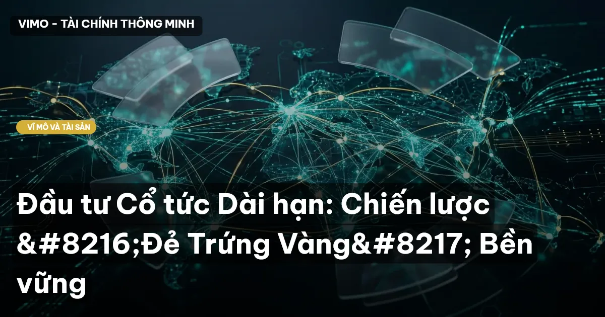 Đầu tư Cổ tức Dài hạn: Chiến lược ‘Đẻ Trứng Vàng’ Bền vững