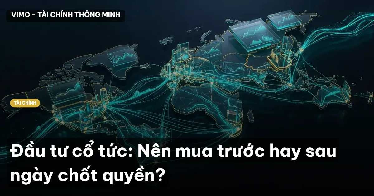 Đầu tư cổ tức: Nên mua trước hay sau ngày chốt quyền?